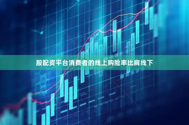 股配资平台消费者的线上购险率比肩线下