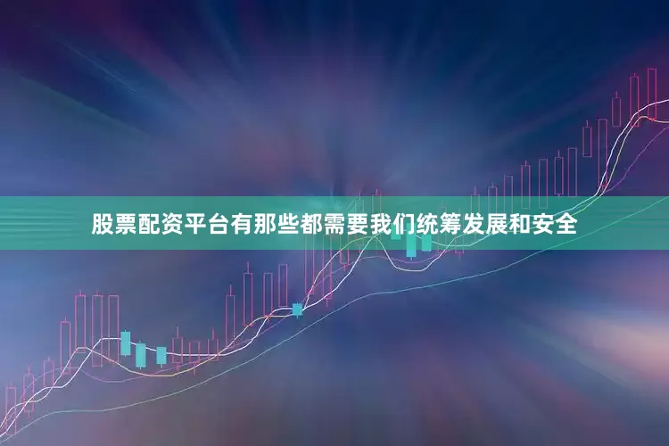 股票配资平台有那些都需要我们统筹发展和安全