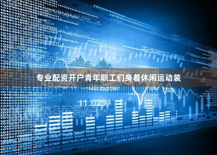 专业配资开户青年职工们身着休闲运动装