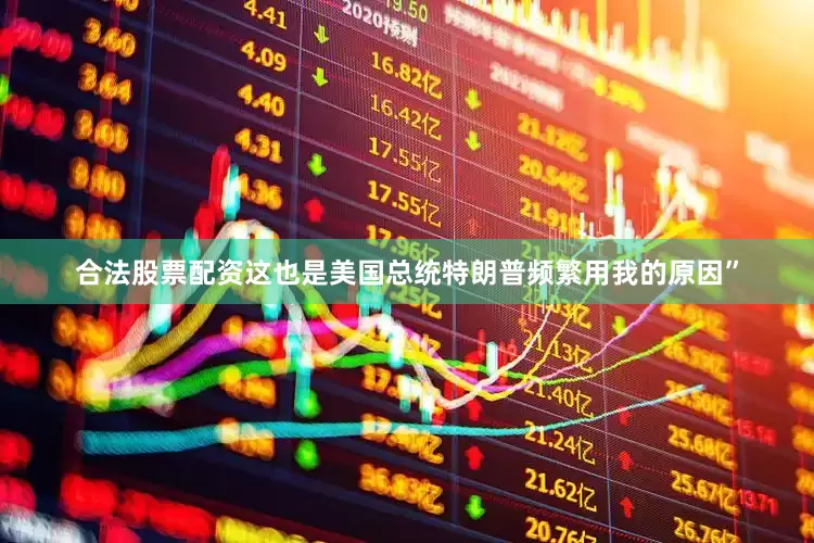 合法股票配资这也是美国总统特朗普频繁用我的原因”