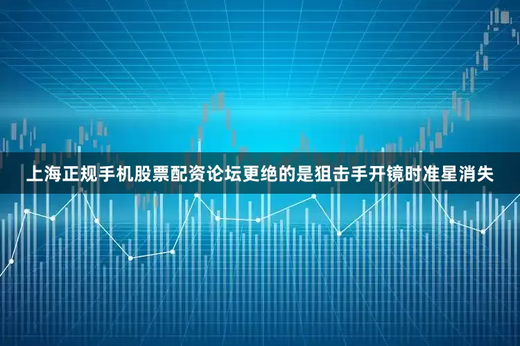 上海正规手机股票配资论坛更绝的是狙击手开镜时准星消失