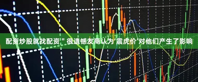 配资炒股就找配资＂很遗憾友商认为‘震虎价’对他们产生了影响