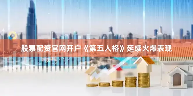 股票配资官网开户《第五人格》延续火爆表现